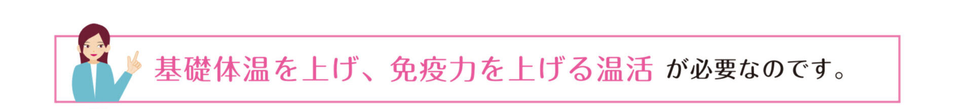 基礎体温を上げ、免疫力を上げる温活が必要です